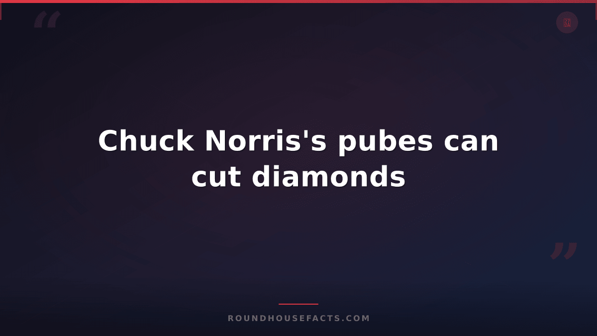 Chuck Norris Fact — Chuck Norris's pubes can cut diamonds
