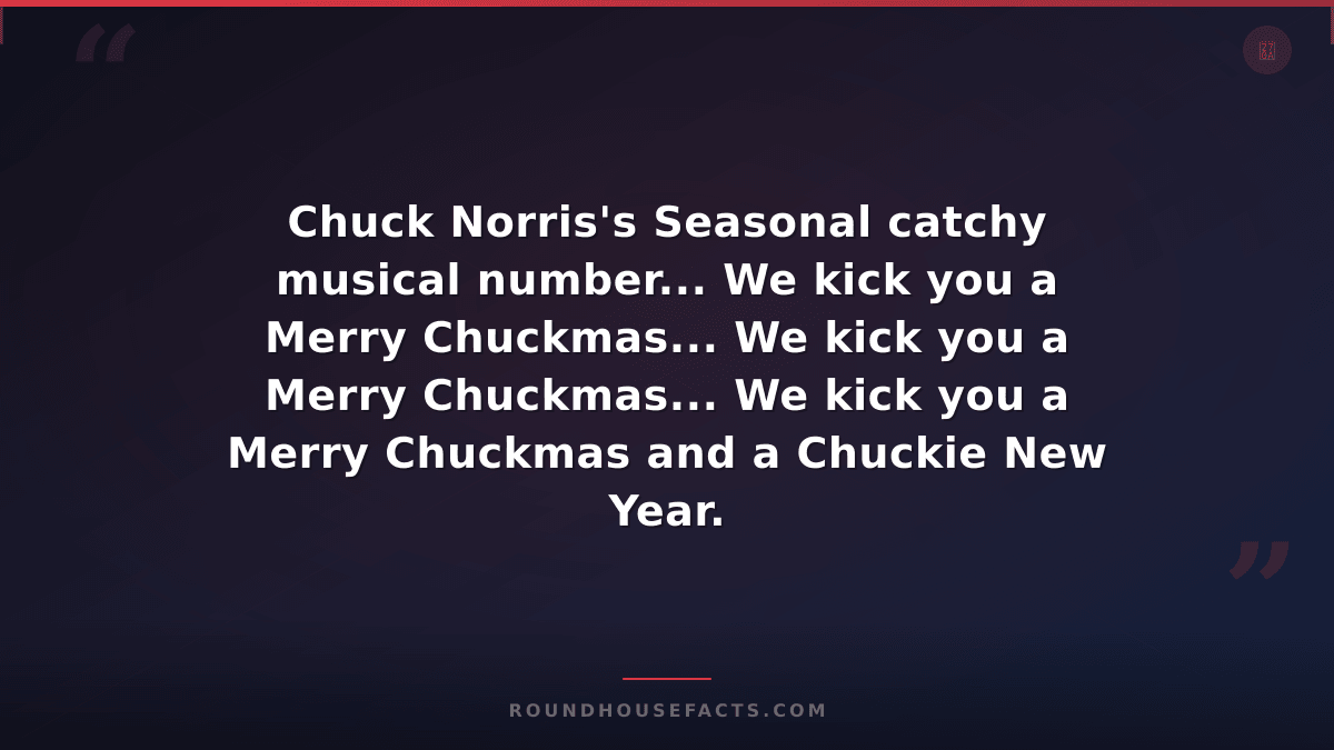 Chuck Norris Fact — Chuck Norris's Seasonal catchy musical number... We kick you