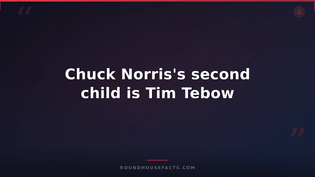 Chuck Norris Fact — Chuck Norris's second child is Tim Tebow
