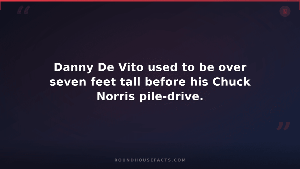 Chuck Norris Fact — Danny De Vito used to be over seven feet tall before his Chu