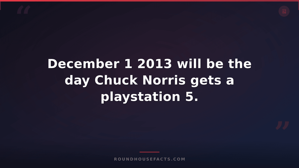 Chuck Norris Fact — December 1 2013 will be the day Chuck Norris gets a playstat