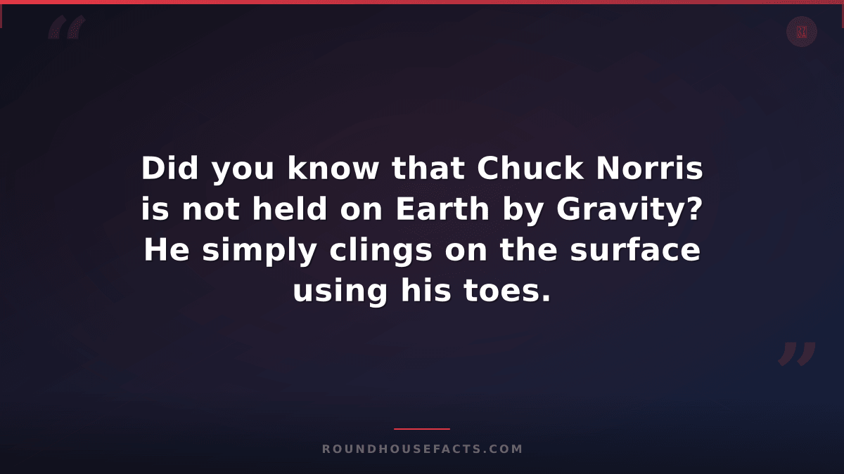 Chuck Norris Fact — Did you know that Chuck Norris is not held on Earth by Gravi