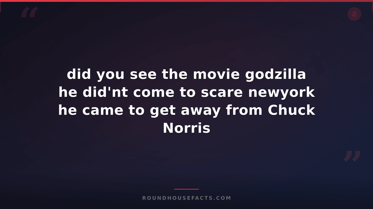 Chuck Norris Fact — did you see the movie godzilla he did'nt come to scare newyo