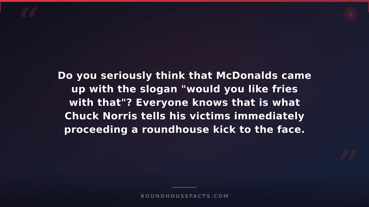 Chuck Norris Fact — Do you seriously think that McDonalds came up with the sloga
