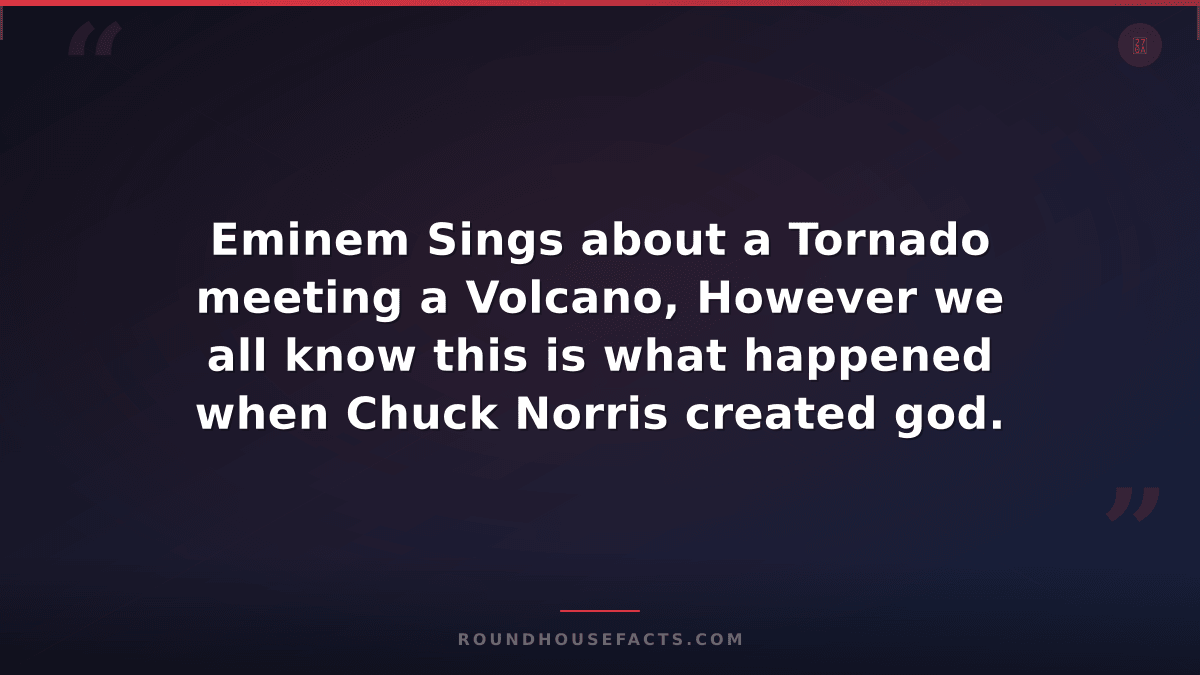 Chuck Norris Fact — Eminem Sings about a Tornado meeting a Volcano, However we a