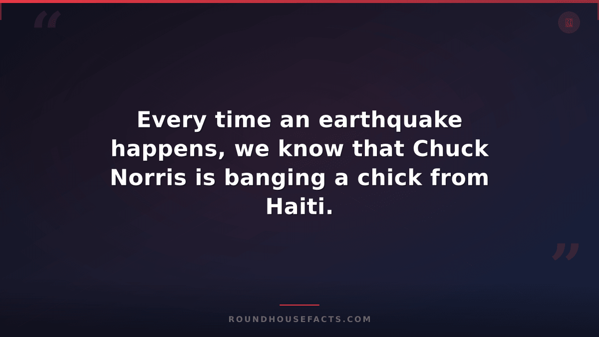 Chuck Norris Fact — Every time an earthquake happens, we know that Chuck Norris