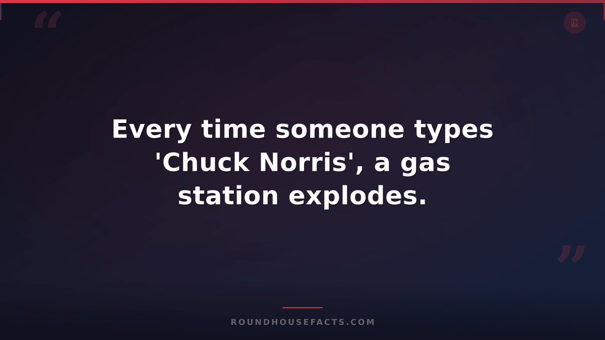 Chuck Norris Fact — Every time someone types 'Chuck Norris', a gas station explo