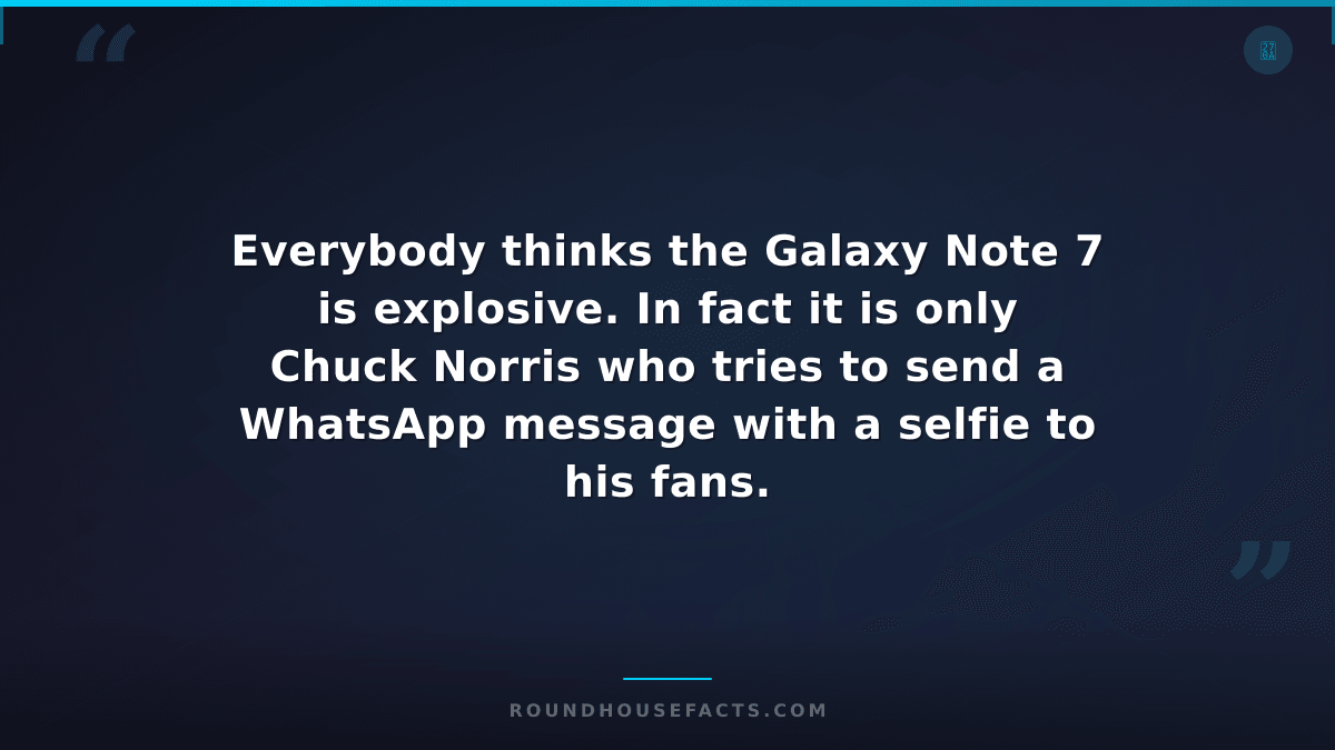 Chuck Norris Fact — Everybody thinks the Galaxy Note 7 is explosive. In fact it