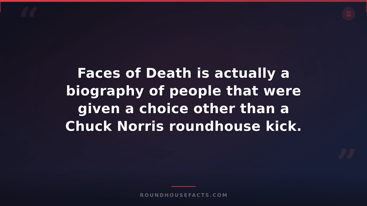 Chuck Norris Fact — Faces of Death is actually a biography of people that were g