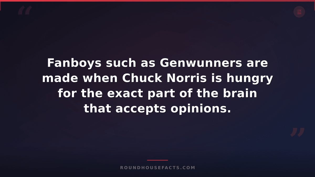 Chuck Norris Fact — Fanboys such as Genwunners are made when Chuck Norris is hun