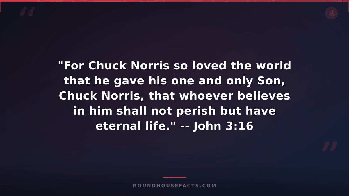 Chuck Norris Fact — "For Chuck Norris so loved the world that he gave his one an