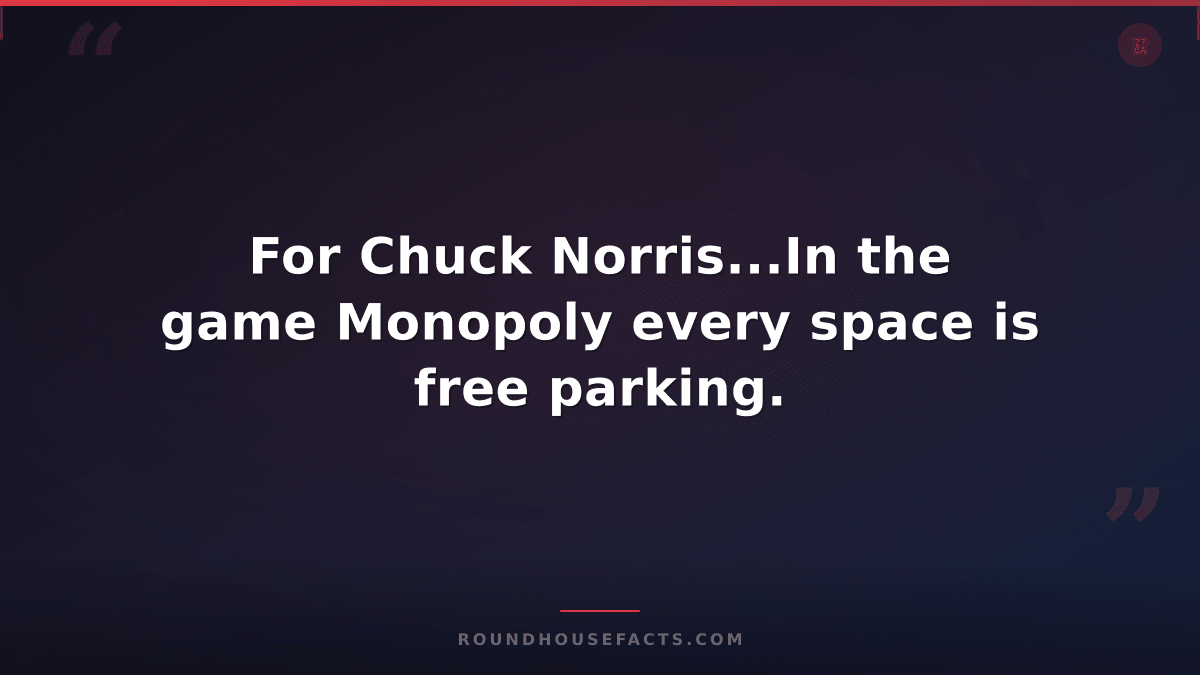 Chuck Norris Fact — For Chuck Norris...In the game Monopoly every space is free