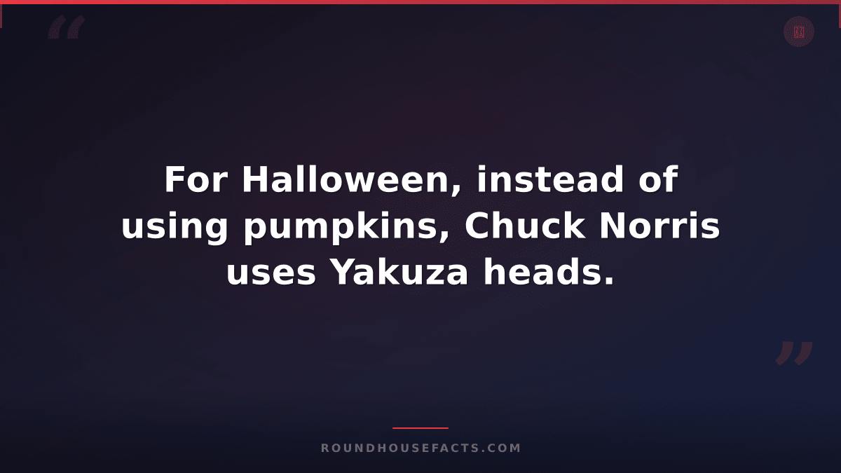 Chuck Norris Fact — For Halloween, instead of using pumpkins, Chuck Norris uses