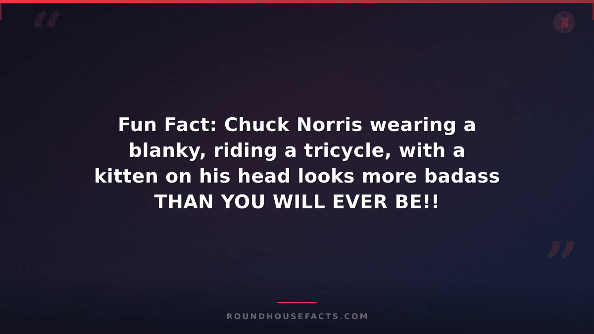 Chuck Norris Fact — Fun Fact: Chuck Norris wearing a blanky, riding a tricycle,