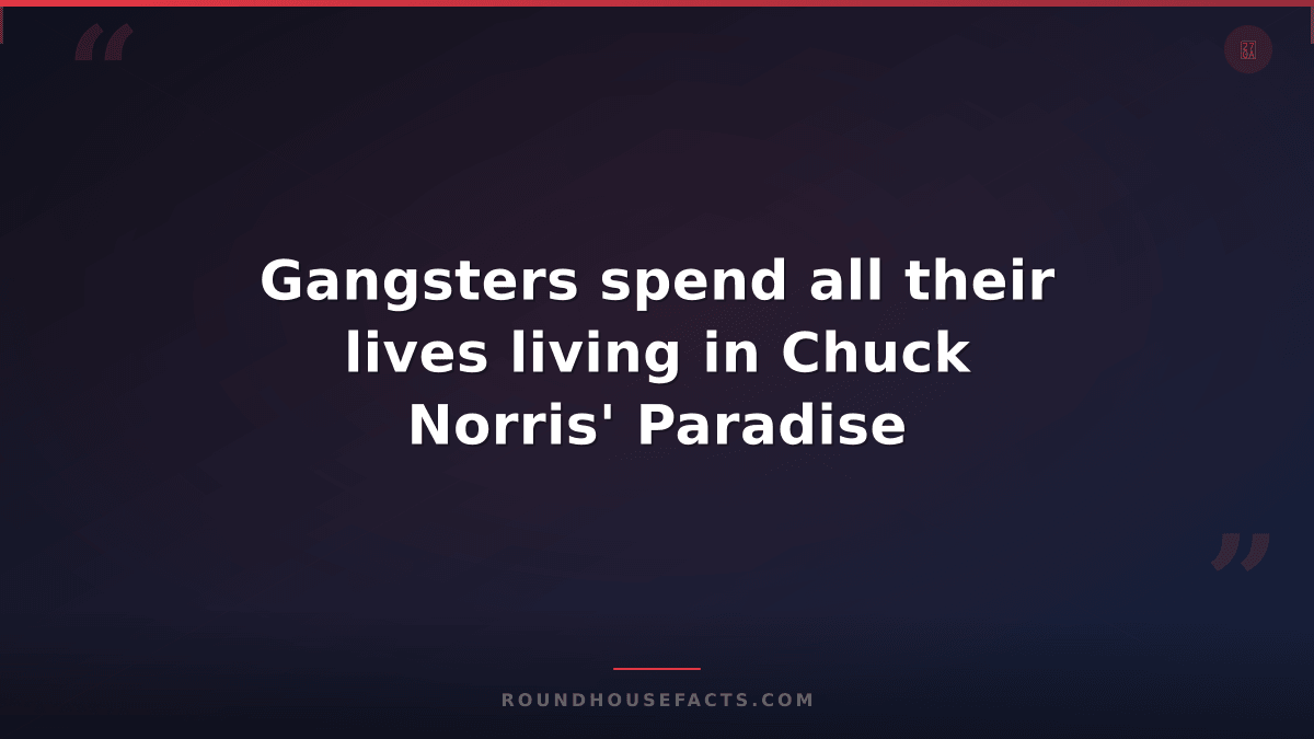 Chuck Norris Fact — Gangsters spend all their lives living in Chuck Norris' Para