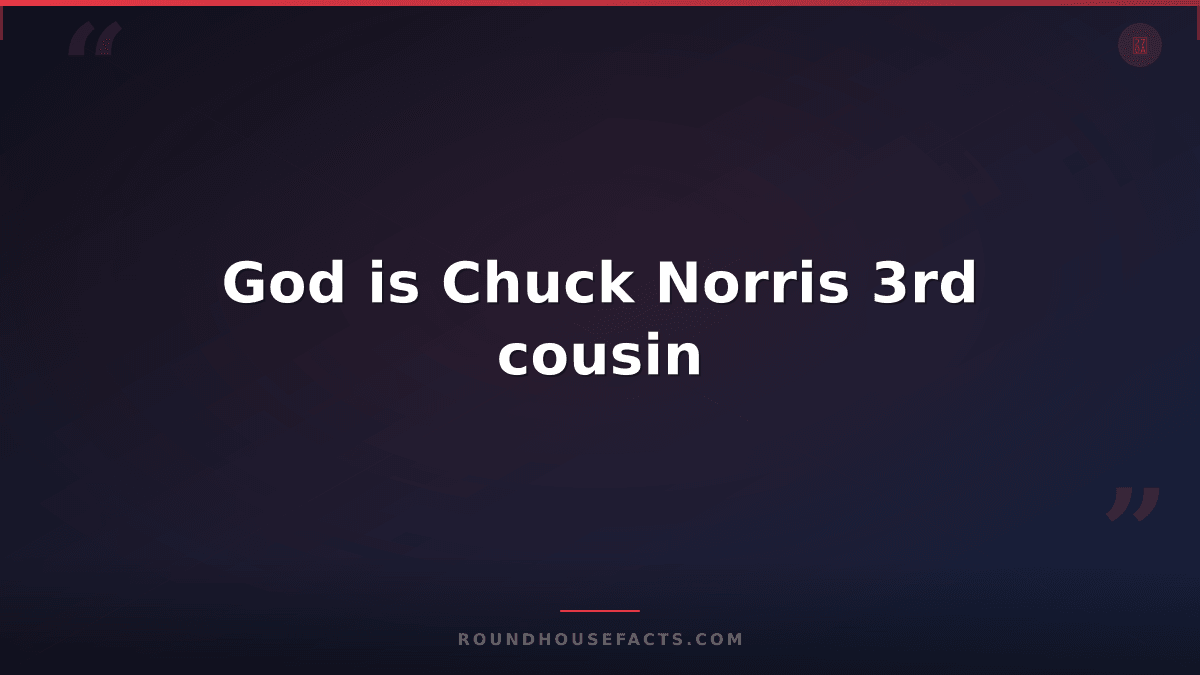Chuck Norris Fact — God is Chuck Norris 3rd cousin