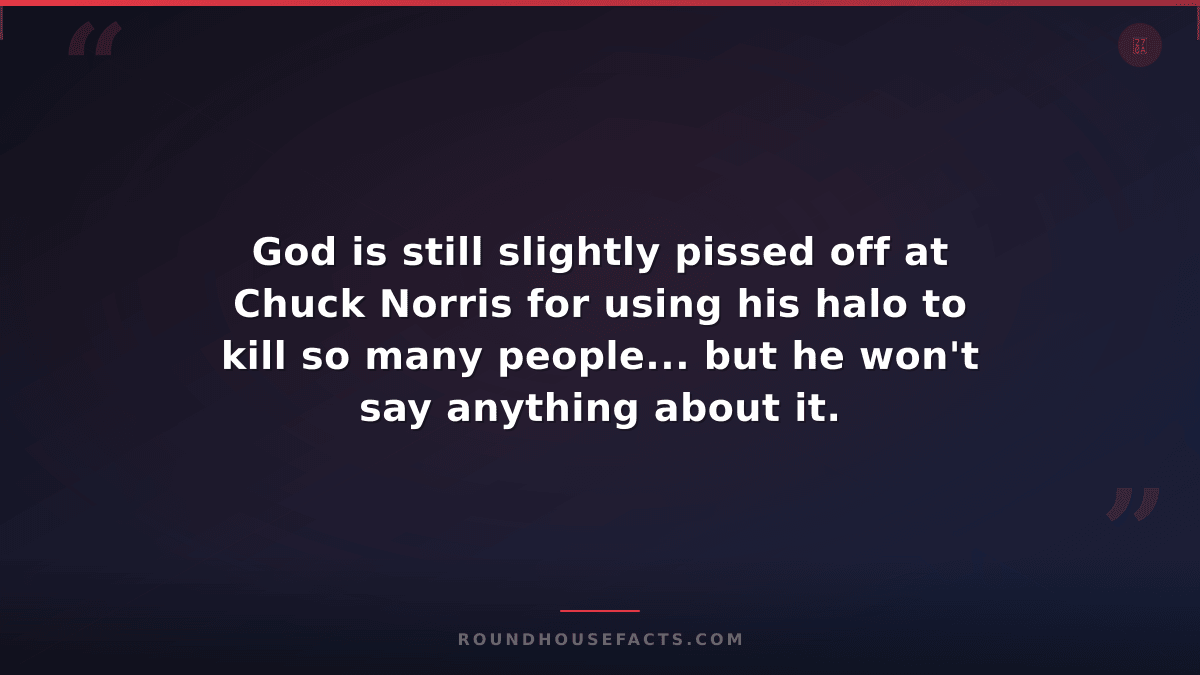 Chuck Norris Fact — God is still slightly pissed off at Chuck Norris for using h