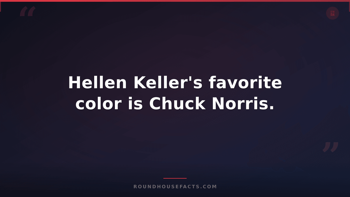 Chuck Norris Fact — Hellen Keller's favorite color is Chuck Norris.