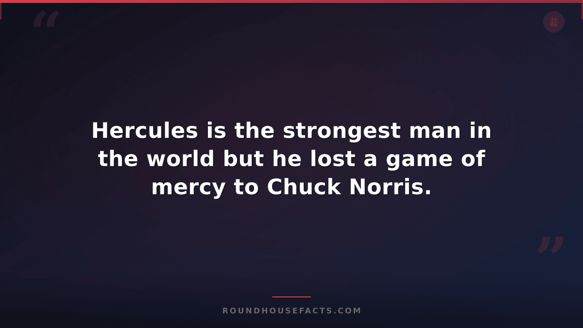 Chuck Norris Fact — Hercules is the strongest man in the world but he lost a gam