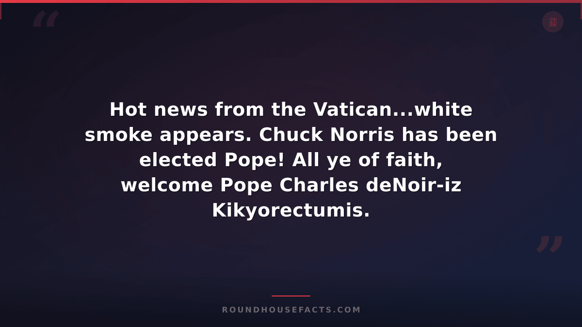 Chuck Norris Fact — Hot news from the Vatican...white smoke appears. Chuck Norri