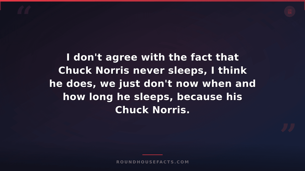 Chuck Norris Fact — I don't agree with the fact that Chuck Norris never sleeps,