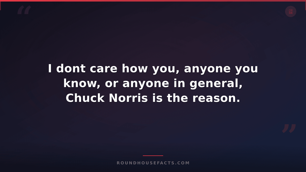 Chuck Norris Fact — I dont care how you, anyone you know, or anyone in general,