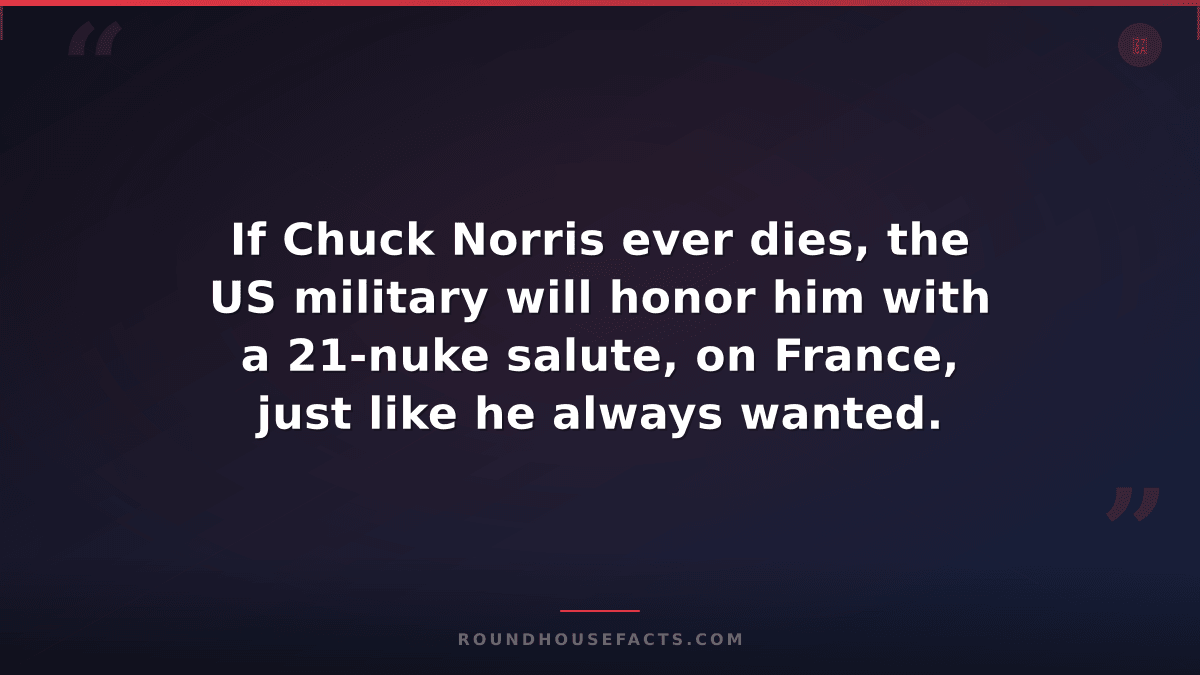 Chuck Norris Fact — If Chuck Norris ever dies, the US military will honor him wi