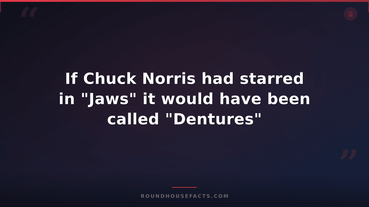 Chuck Norris Fact — If Chuck Norris had starred in "Jaws" it would have been cal