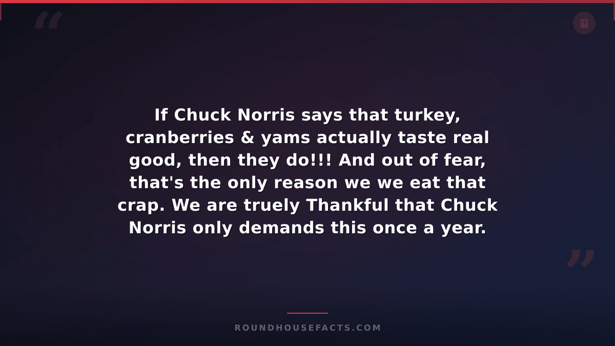 Chuck Norris Fact — If Chuck Norris says that turkey, cranberries & yams actuall