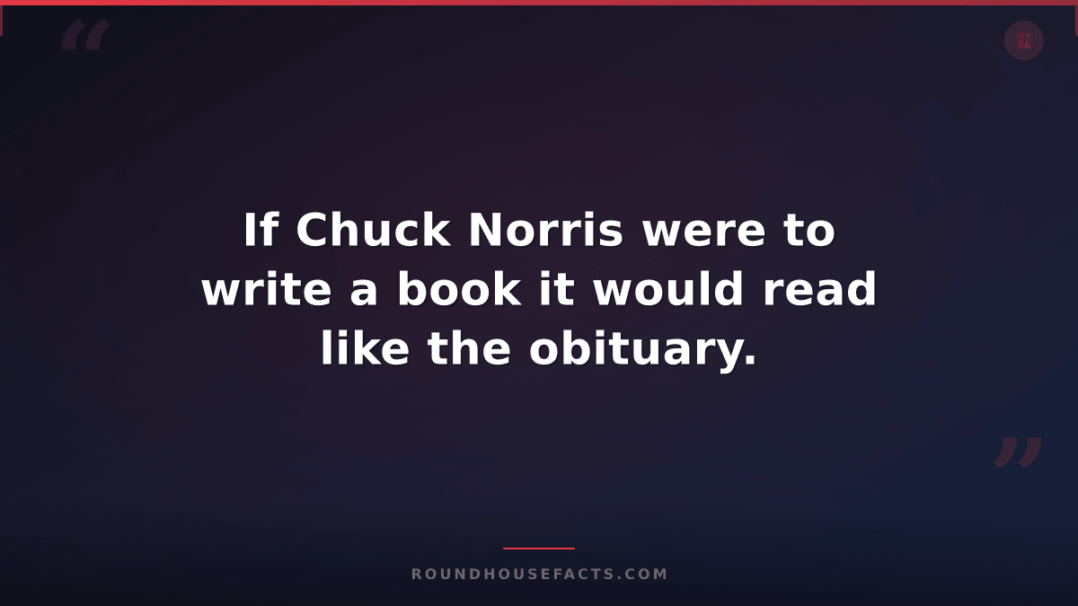 Chuck Norris Fact — If Chuck Norris were to write a book it would read like the
