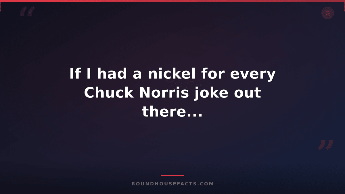 Chuck Norris Fact — If I had a nickel for every Chuck Norris joke out there...