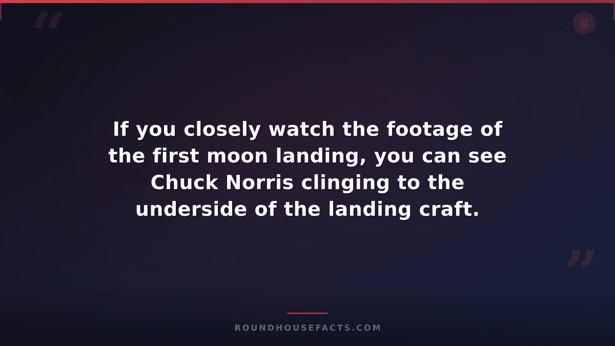 Chuck Norris Fact — If you closely watch the footage of the first moon landing,