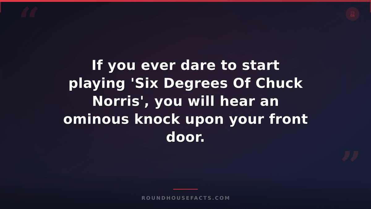 Chuck Norris Fact — If you ever dare to start playing 'Six Degrees Of Chuck Norr