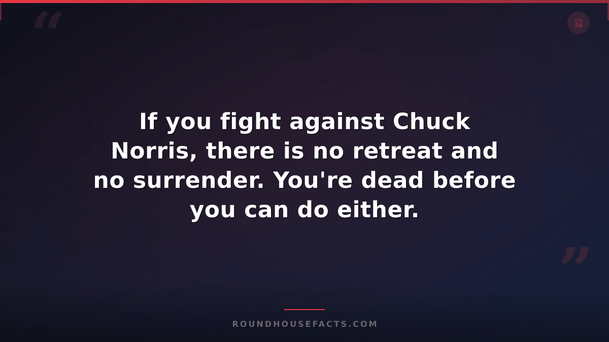 Chuck Norris Fact — If you fight against Chuck Norris, there is no retreat and n