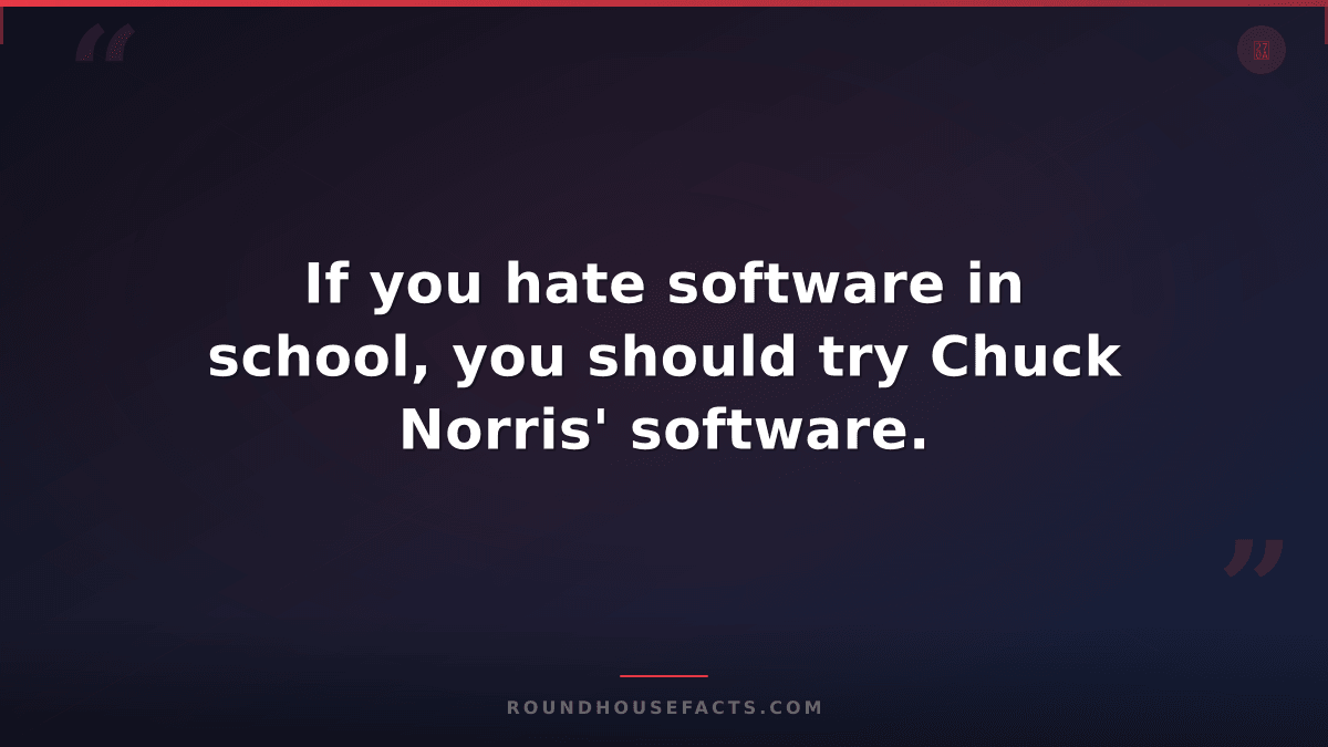 Chuck Norris Fact — If you hate software in school, you should try Chuck Norris'