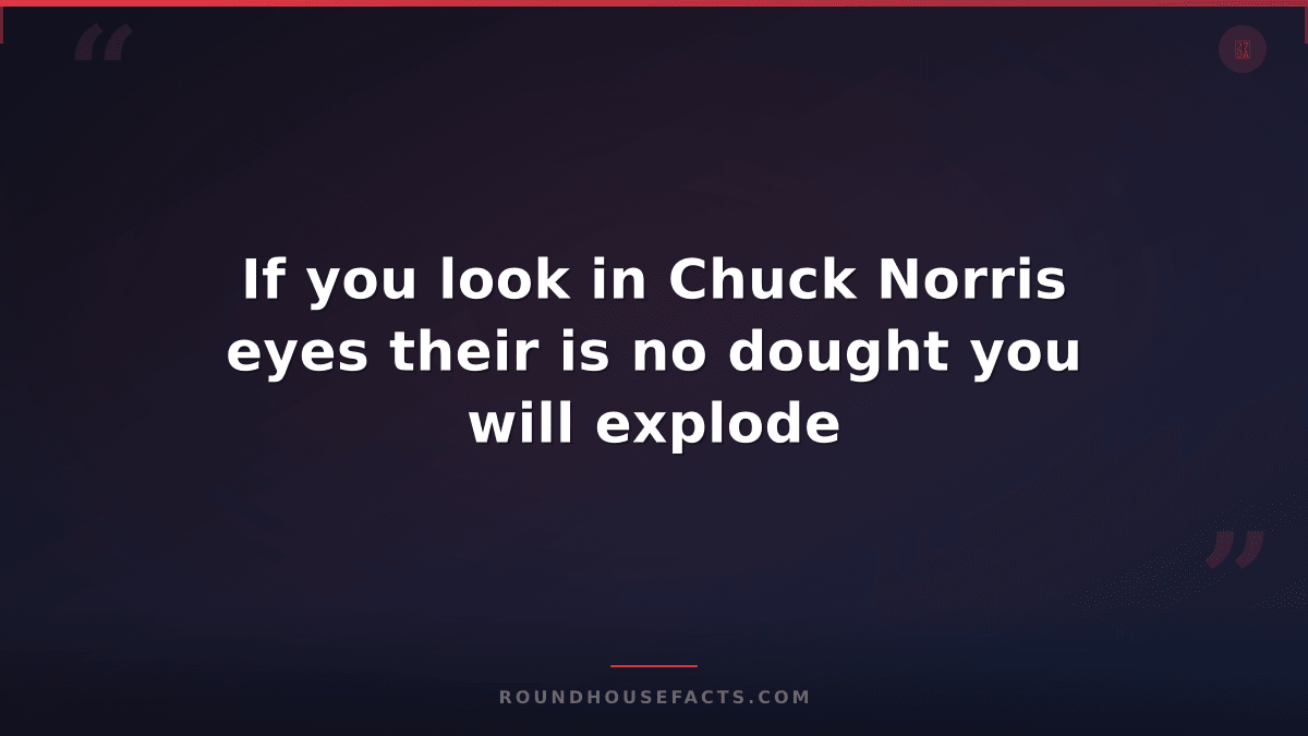 Chuck Norris Fact — If you look in Chuck Norris eyes their is no dought you will