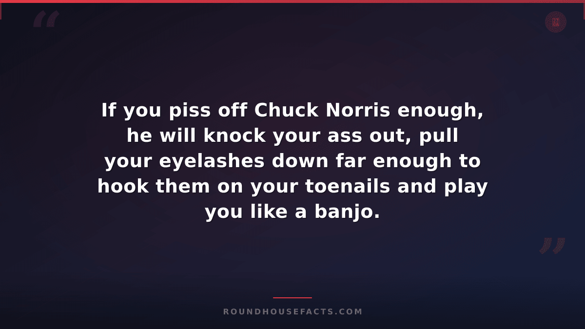 Chuck Norris Fact — If you piss off Chuck Norris enough, he will knock your ass