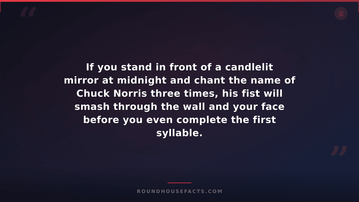 Chuck Norris Fact — If you stand in front of a candlelit mirror at midnight and