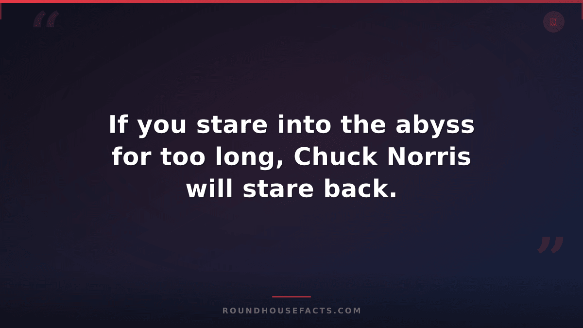 Chuck Norris Fact — If you stare into the abyss for too long, Chuck Norris will