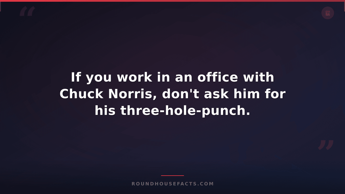 Chuck Norris Fact — If you work in an office with Chuck Norris, don't ask him fo
