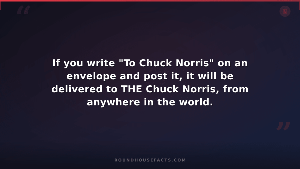 Chuck Norris Fact — If you write "To Chuck Norris" on an envelope and post it, i