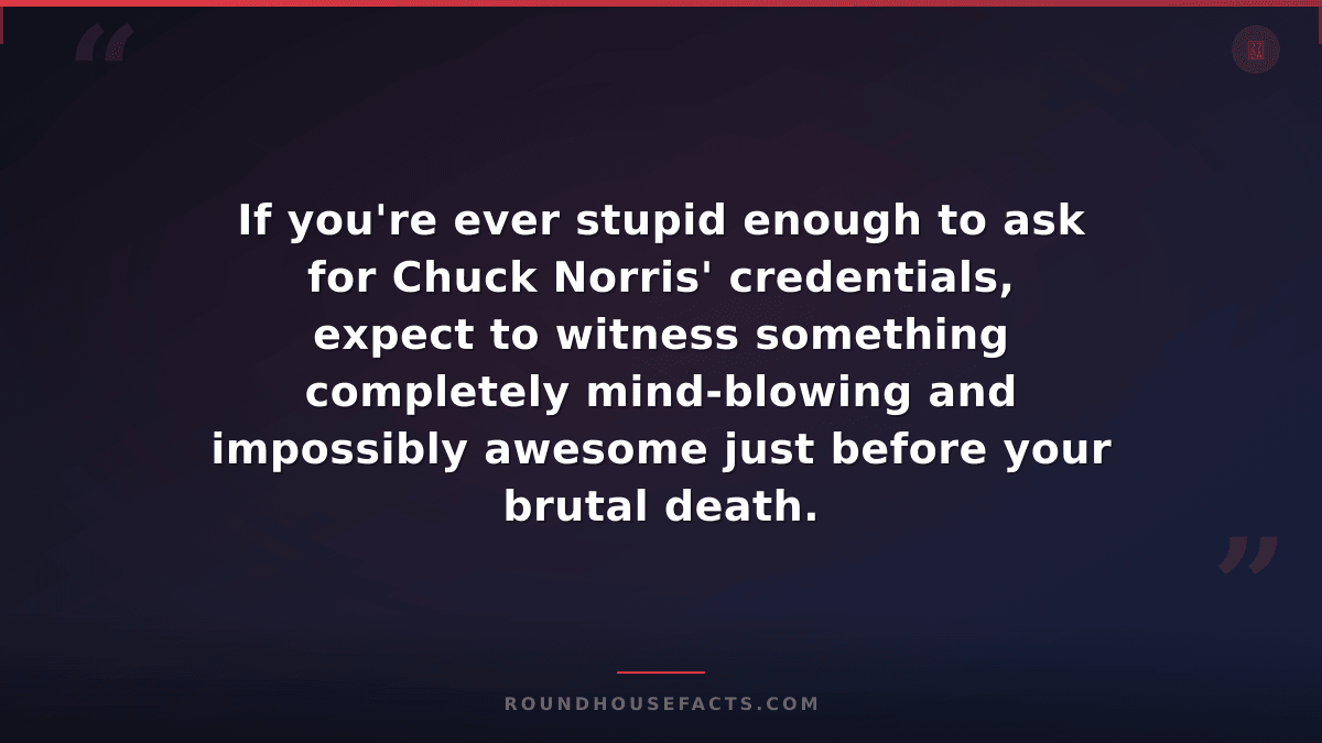 Chuck Norris Fact — If you're ever stupid enough to ask for Chuck Norris' creden