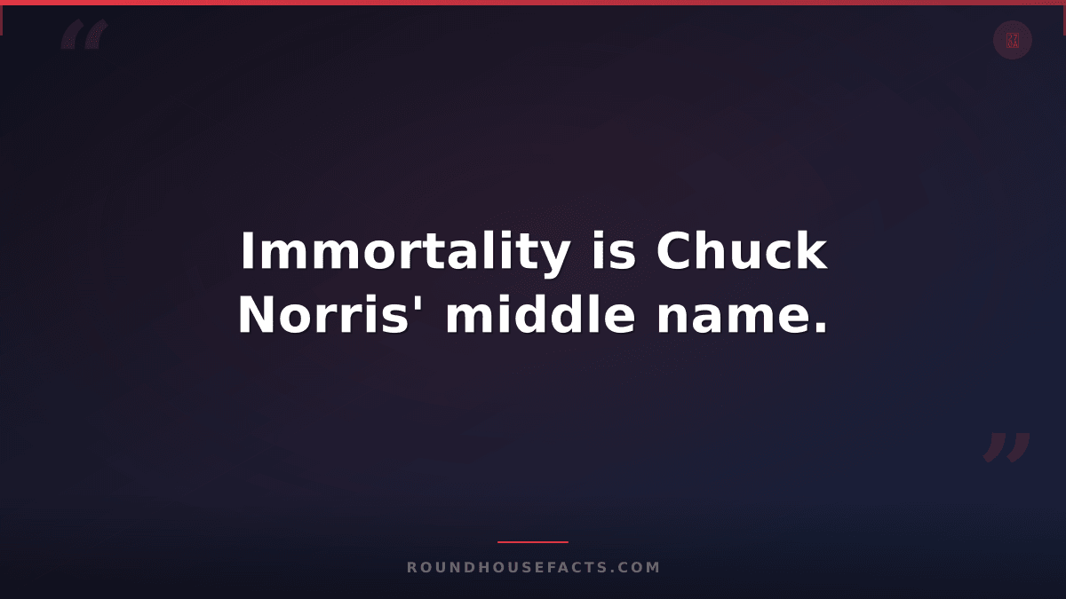 Chuck Norris Fact — Immortality is Chuck Norris' middle name.