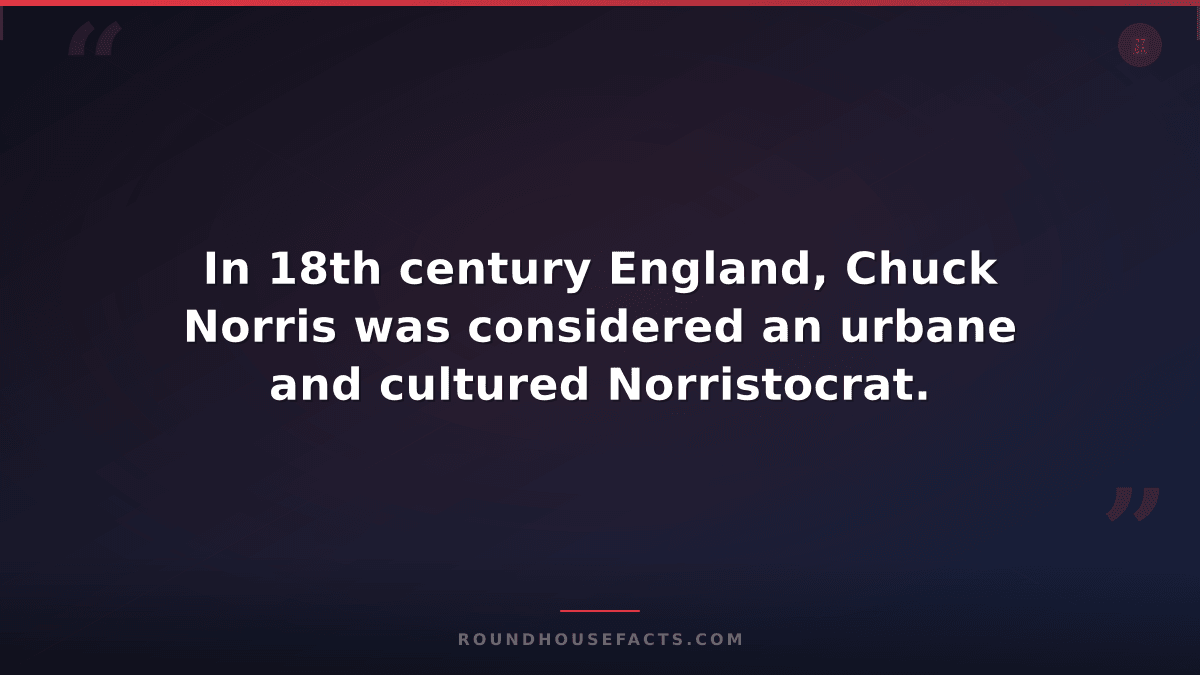 Chuck Norris Fact — In 18th century England, Chuck Norris was considered an urba
