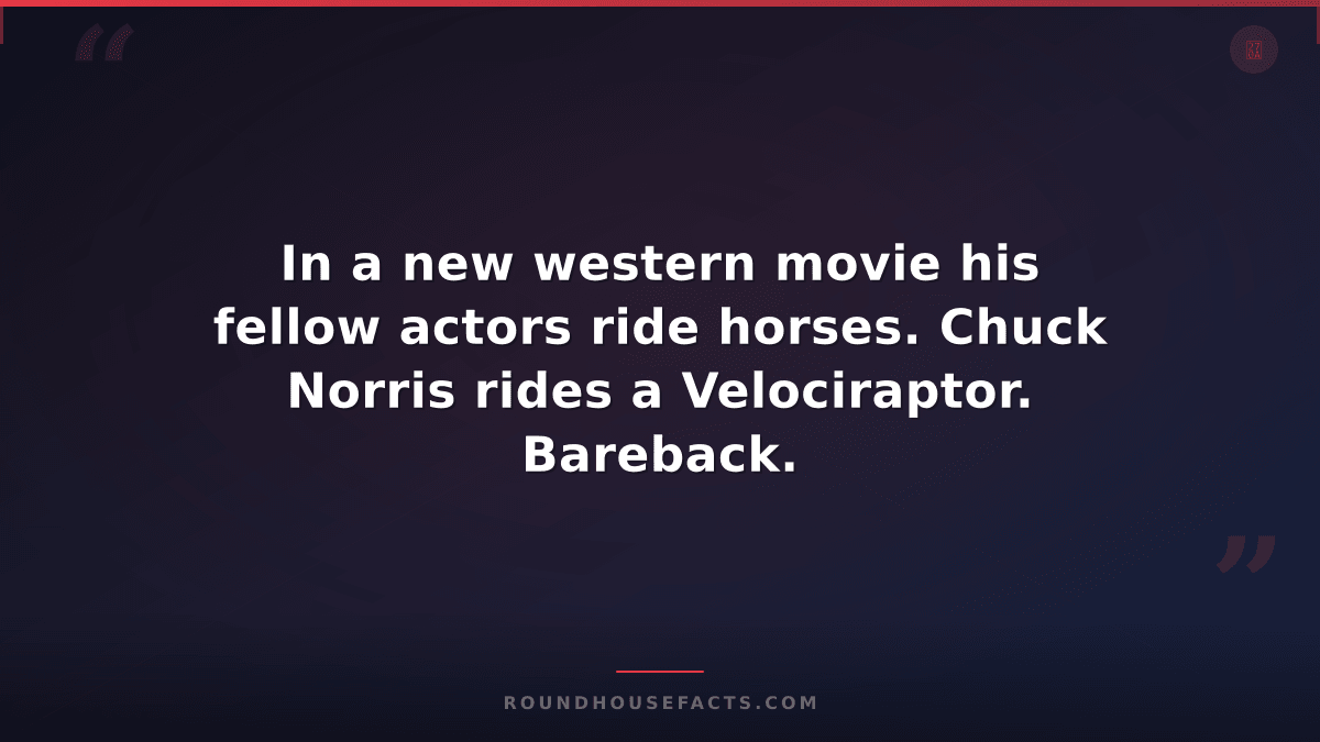 Chuck Norris Fact — In a new western movie his fellow actors ride horses. Chuck