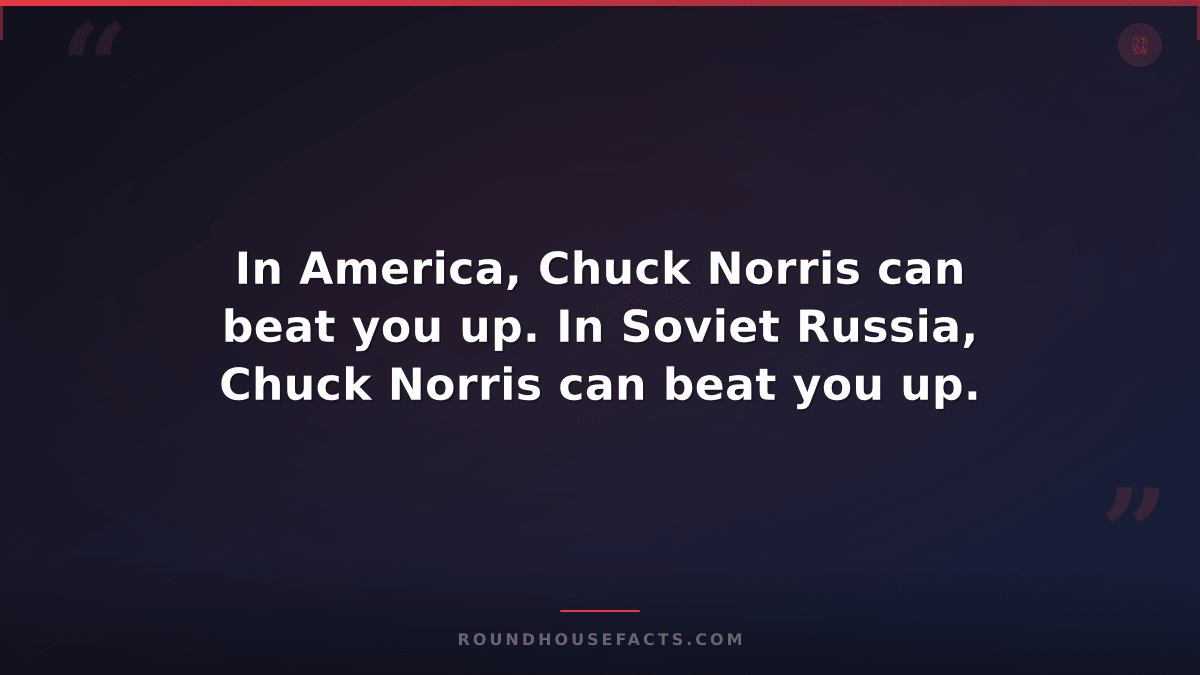 Chuck Norris Fact — In America, Chuck Norris can beat you up. In Soviet Russia,
