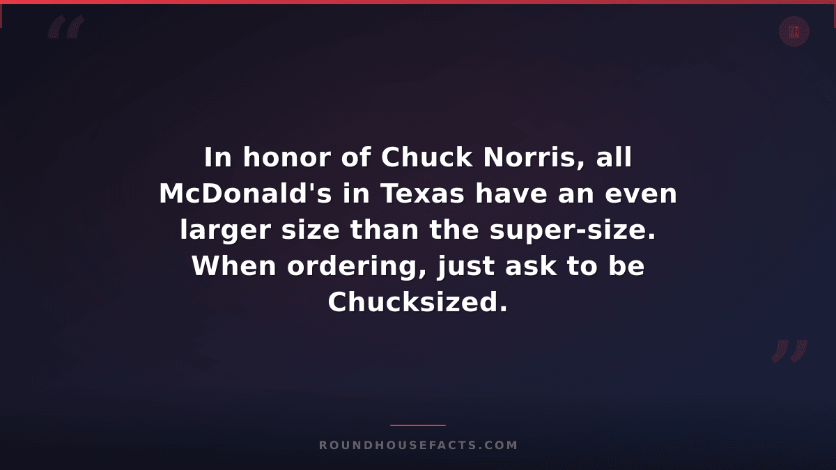 Chuck Norris Fact — In honor of Chuck Norris, all McDonald's in Texas have an ev