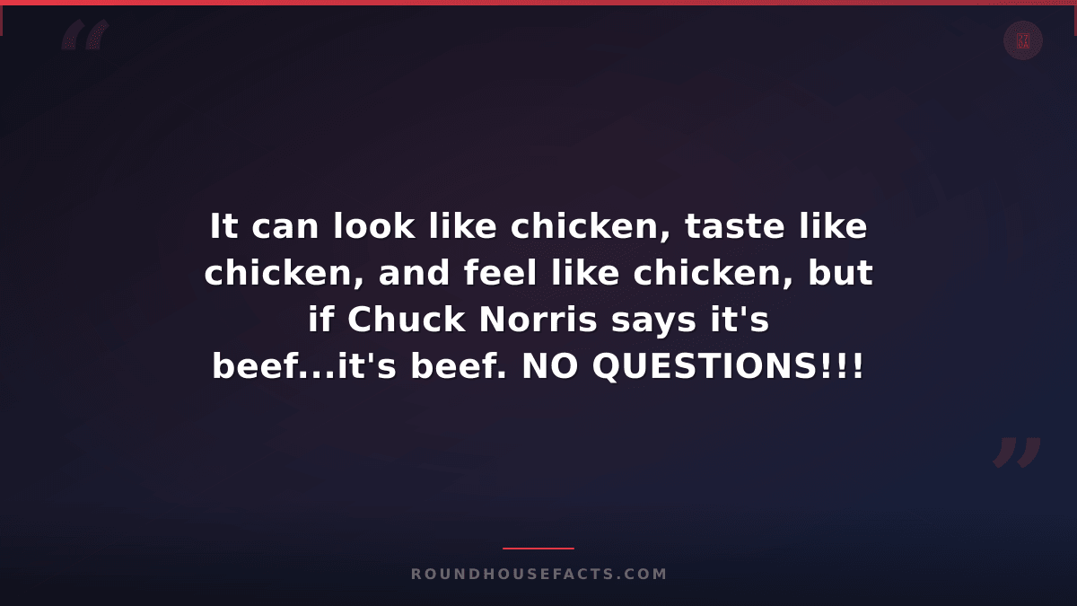 Chuck Norris Fact — It can look like chicken, taste like chicken, and feel like