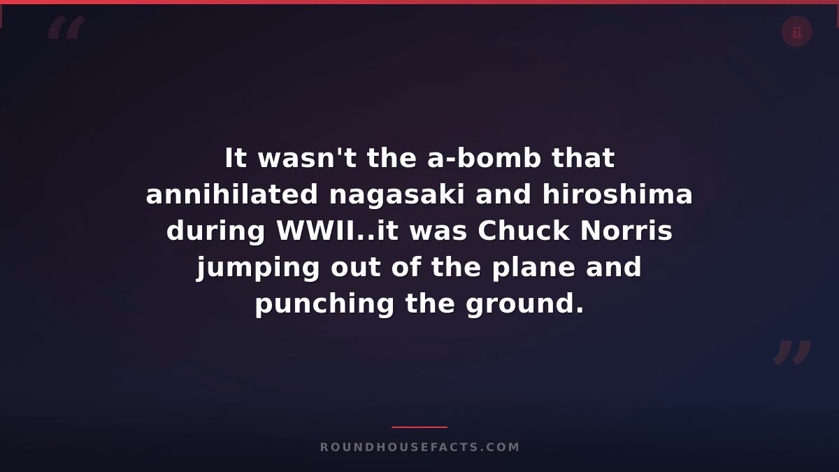 Chuck Norris Fact — It wasn't the a-bomb that annihilated nagasaki and hiroshima