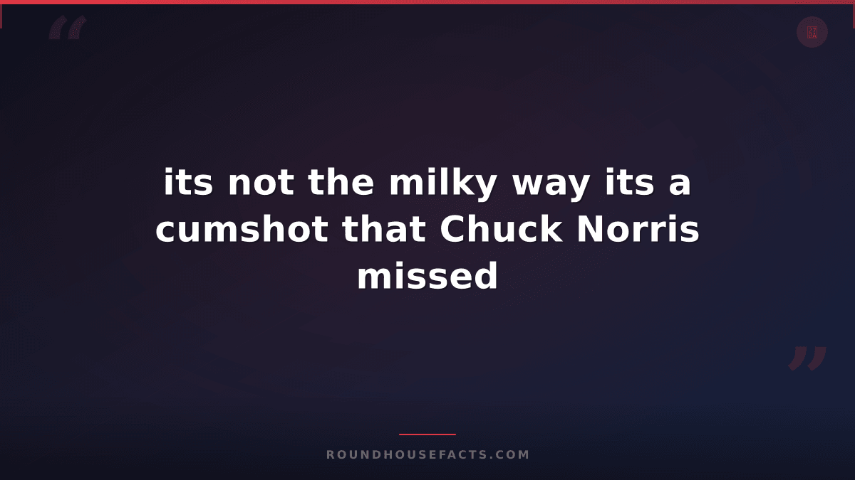 Chuck Norris Fact — its not the milky way its a cumshot that Chuck Norris missed